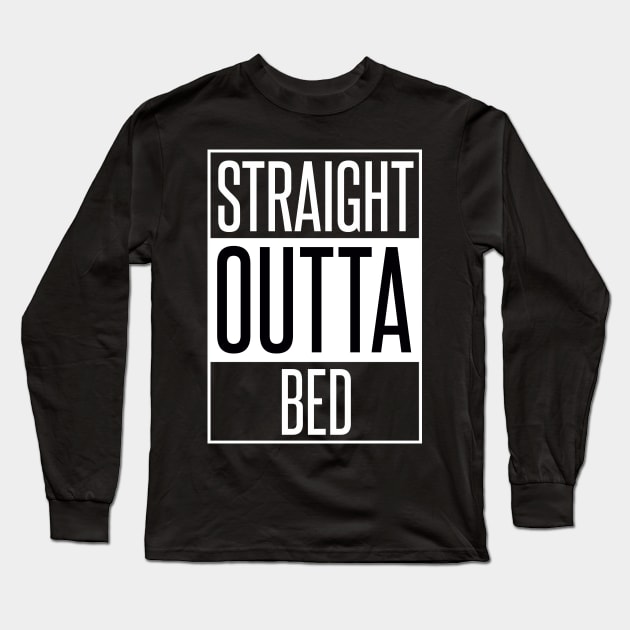 Straight Outta Bed Long Sleeve T-Shirt by karmatee